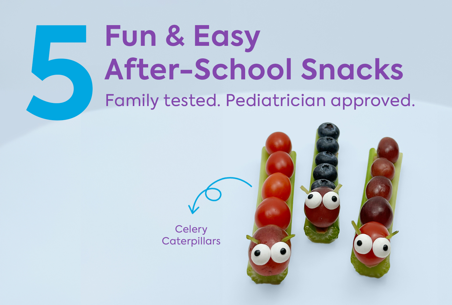 Photo of celery caterpillars. Text reads "5 Fun & Easy After-School Snacks. Family tested. Pediatrician approved."