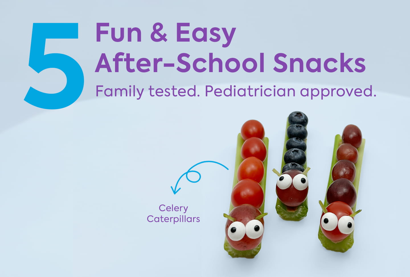 Photo of celery caterpillars. Text reads "5 Fun & Easy After-School Snacks. Family tested. Pediatrician approved."